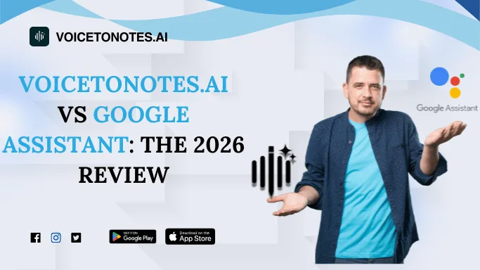 VoiceToNotes.ai vs Google Assistant: The 2026 Review
